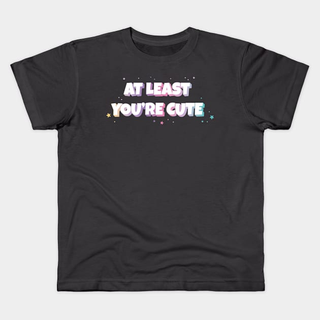 At least you're cute text | Morcaworks Kids T-Shirt by Oricca